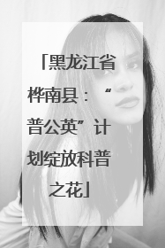 黑龙江省桦南县：“普公英”计划绽放科普之花