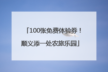 100张免费体验券！顺义添一处农旅乐园