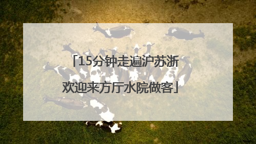 15分钟走遍沪苏浙 欢迎来方厅水院做客