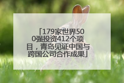 179家世界500强投资412个项目，青岛见证中国与跨国公司合作成果