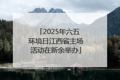 2025年六五环境日江西省主场活动在新余举办