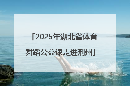 2025年湖北省体育舞蹈公益课走进荆州