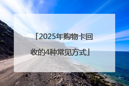 2025年购物卡回收的4种常见方式
