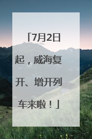 7月2日起，威海复开、增开列车来啦！