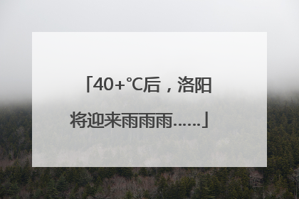 40+℃后，洛阳将迎来雨雨雨……