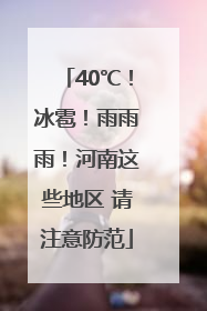 40℃！冰雹！雨雨雨！河南这些地区 请注意防范