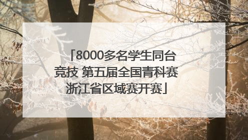 8000多名学生同台竞技 第五届全国青科赛浙江省区域赛开赛