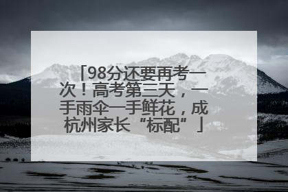 98分还要再考一次！高考第三天，一手雨伞一手鲜花，成杭州家长“标配”