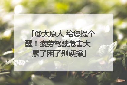 @太原人 给您提个醒！疲劳驾驶危害大 累了困了别硬撑