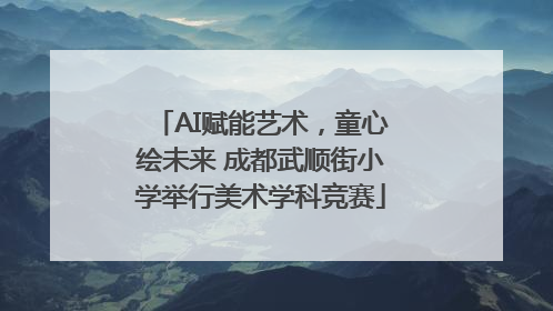 AI赋能艺术,童心绘未来 成都武顺街小学举行美术学科竞赛